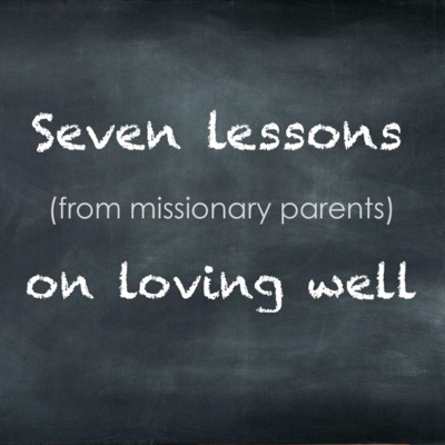 Seven Lessons (from missionary parents) on Loving Well