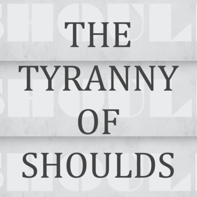 The Tyranny of Shoulds